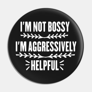 I'm Not Bossy I'm Aggressively Helpful Funny Design Quote Pin