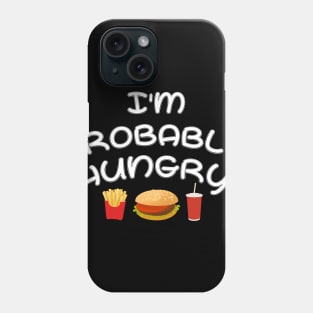 I'm Probably Hungry Phone Case