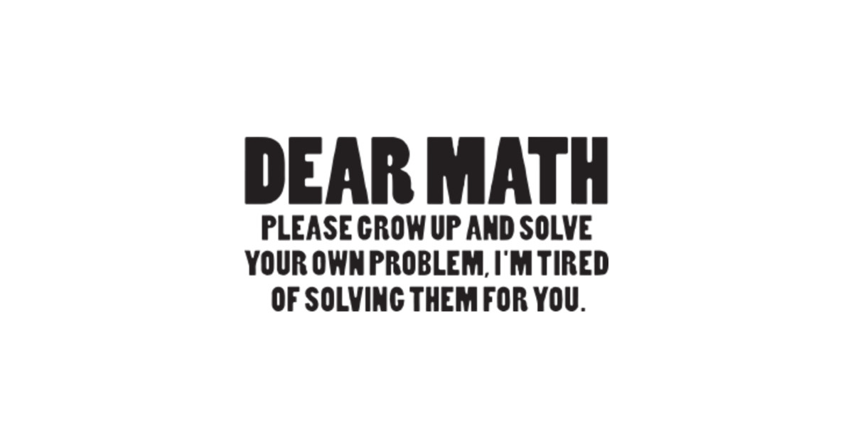 Dear Math Please Grow Up Funny Uni Humour Slogan School Math TShirts