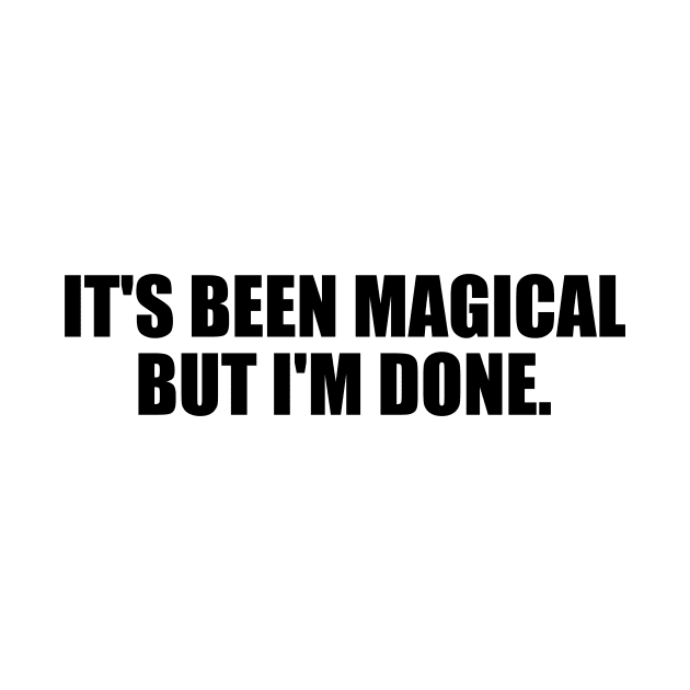 It's been magical But I'm done by It'sMyTime