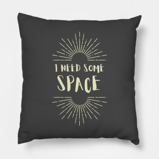 I Need Some Space design Pillow