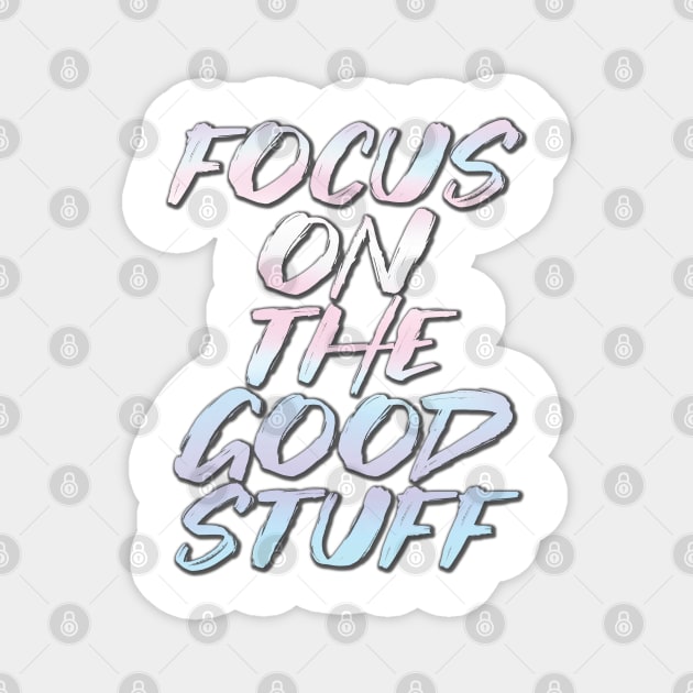 Focus on the good stuff Magnet by ZaikyArt