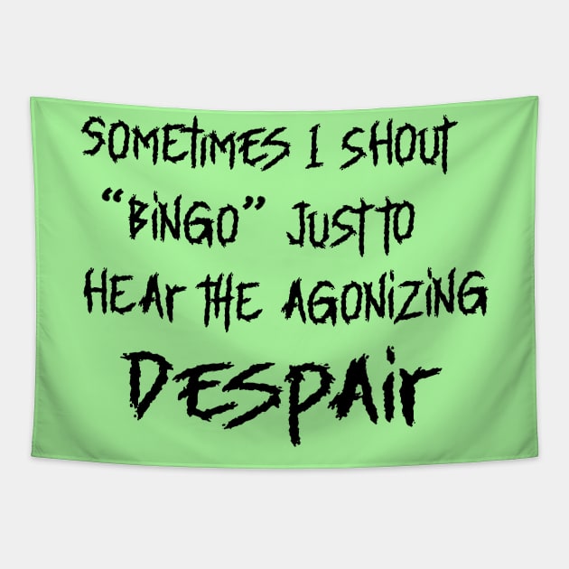 SOMETIMES I SHOUT BINGO JUST TO HEAR THE AGONIZING DESPAIR Tapestry by Sublime Expressions