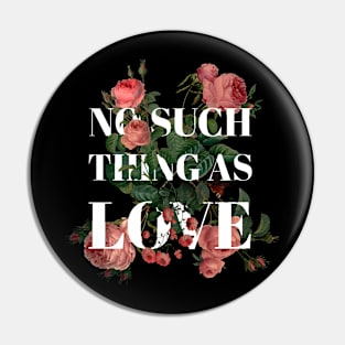NO SUCH THING AS LOVE Pin
