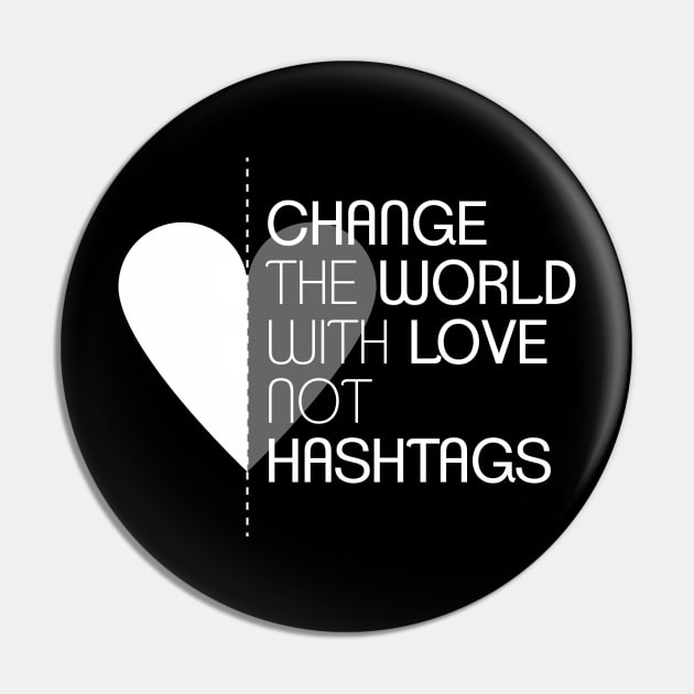 Change the World with Love not Hashtags Pin by BluPenguin