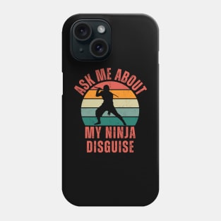 Ask Me About My Ninja Disguise Phone Case