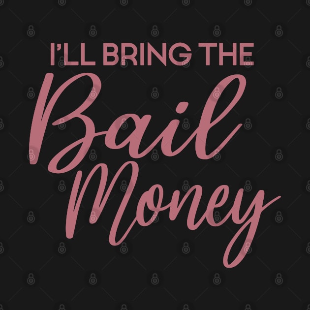 I'll Bring The Bail Money - Funny Matching Party, Bachelorette Gift For Women by Art Like Wow Designs