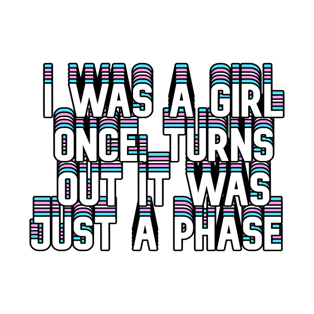 I was a girl once, turns out it was just a phase by HeavenlyTrashy