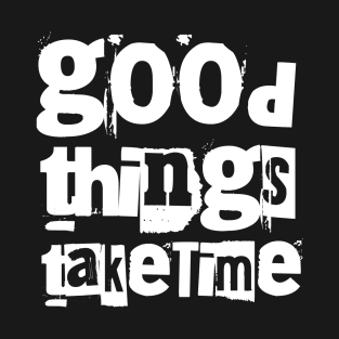 Good things take time T-Shirt