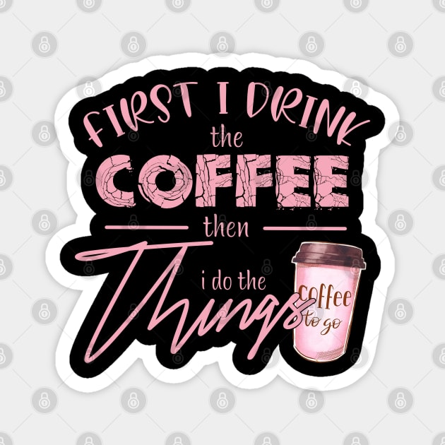 First I Drink The Coffee Magnet by Satic