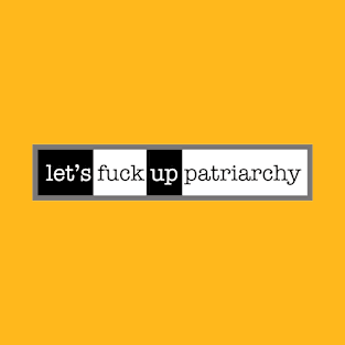 Let's Fuck Up Patriarchy T-Shirt