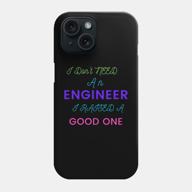 I Don't Need an Engineer, I Raised a good One Phone Case by DeesMerch Designs