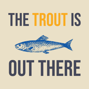 The Trout is Out There T-Shirt