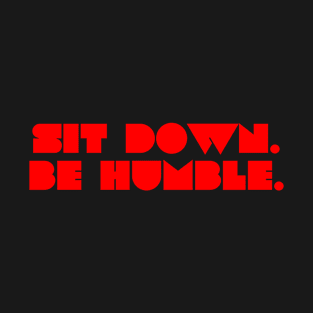 Sit Down Be Humble T-Shirt