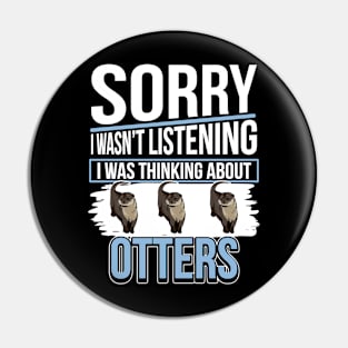 Sea Otter Sorry I Was Thinking About Otters Pin