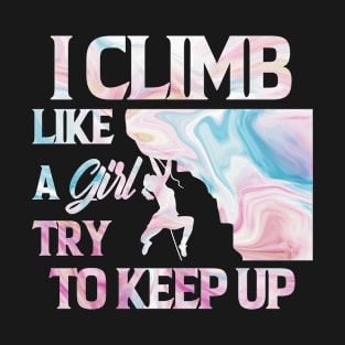 I Climb Like A Girl Try To Keep Up, Climbing T-Shirt