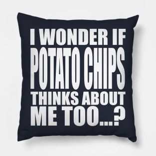 I wonder if Potato Chips thinks about me too Pillow