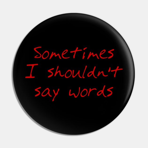 Sometimes I Shouldn't Say Words (red text) Pin by bengman