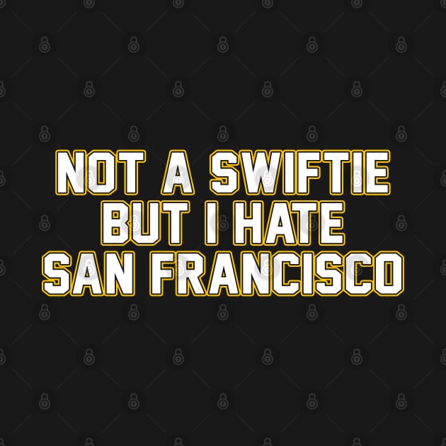 Not A Swiftie But I Hate San Francisco by TrikoCraft