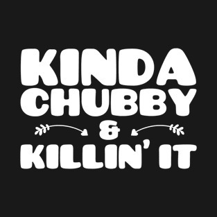 Kinda Chubby Still Killin' It T-Shirt