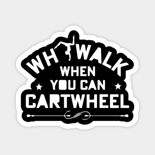 funny why walk when you can cartwheel Magnet