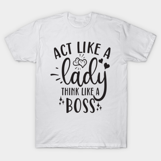 act like a lady think like a boss shirt