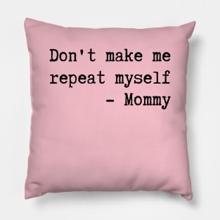 Don't make me repeat myself mommy Pillow