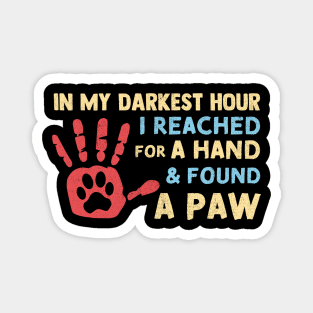 in My Darkest Hour I Reached for A Hand and Found A Paw Magnet