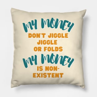 My money don't jiggle jiggle, My money is non existent Pillow