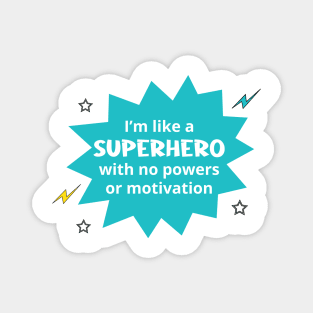 I'm Like a Superhero with no Powers or Motivation Magnet