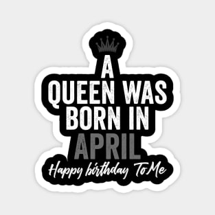 A queen was born in April happy birthday to me Magnet