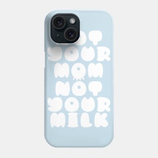 Not Your Mom Not Your Milk Phone Case