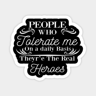 people who tolerate me on a daily basis - The Real Heroes gift shirt Magnet