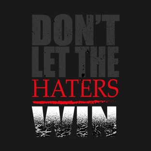 DON'T LET THE HATERS WIN T-Shirt
