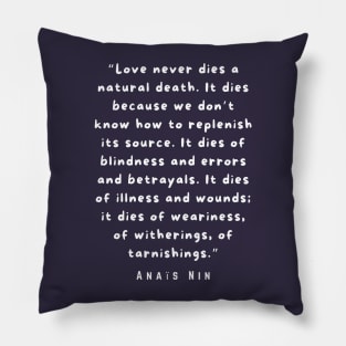 Anaïs Nin quote: “Love never dies a natural death...” Pillow