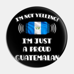 I'm Not Yelling I'm A Proud Guatemalan - Gift for Guatemalan With Roots From Guatemala Pin