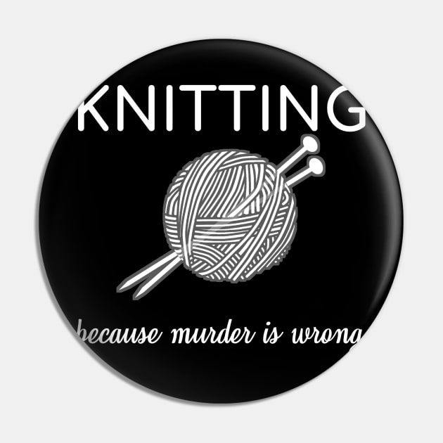 Knitting Because Murder Is Wrong Knit Sarcasm Gift Pin by bigD