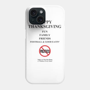 Thanksgiving, Fun, family, Friends, Football, Food, Politics Phone Case