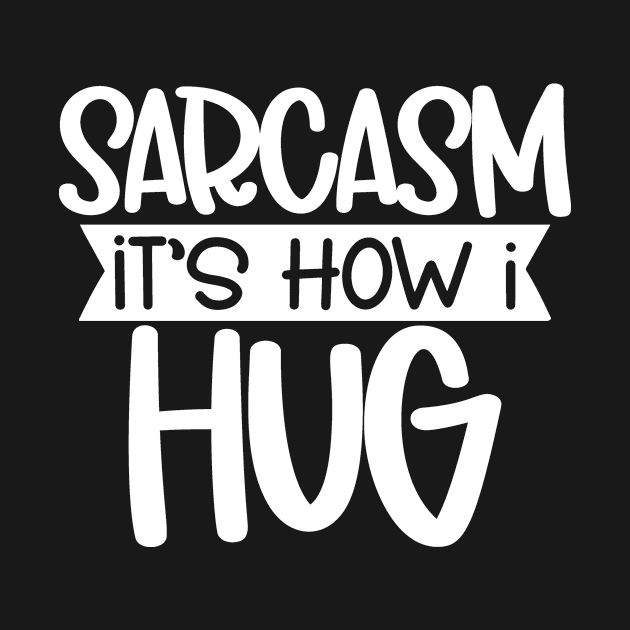 Sarcasm - It's How I Hug by CraftyBeeDesigns