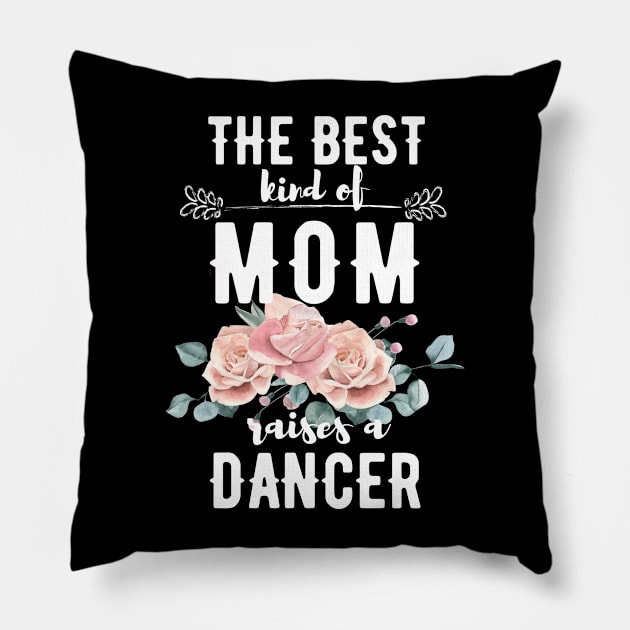 The best kind of mom raises a dancer Pillow by Dancespread