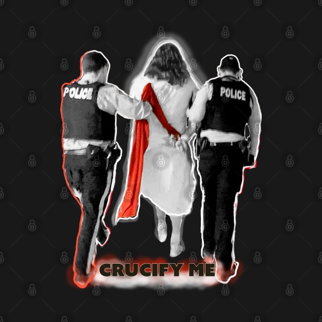 Crucify Me Jesus Busted by Cops by Aurora X