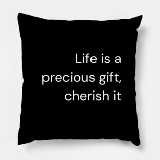 "Life is a precious gift, cherish it" Pillow