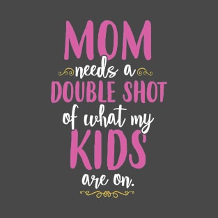 Mom Needs A Double Shot T-Shirt