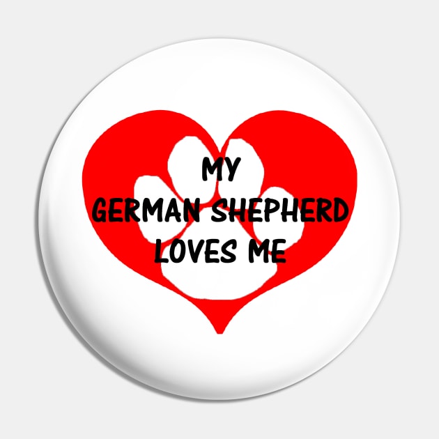 My German Shepherd Loves Me Pin by Wanderingangel