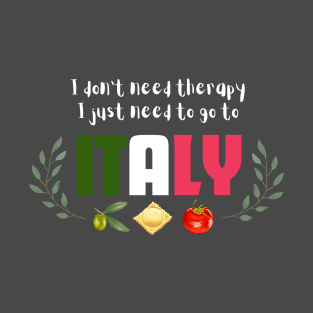 I Don't Need Therapy - I Just Need to go to Italy T-Shirt