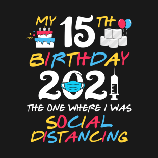 My 15th Birthday 2021 The One Where I was Social Distancing T-Shirt