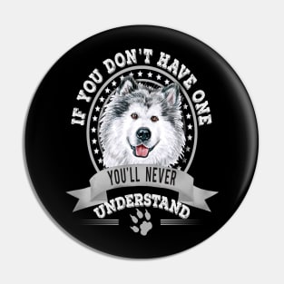 If You Don't Have One You'll Never Understand Funny  Alaskan Malamute Owner Pin