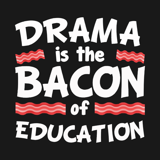 Drama Is The Bacon Of Education T Shirt Funny Pork Lovers Tee by ididafunny