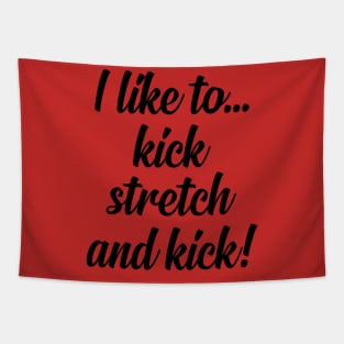 I like to Kick Stretch and Kick! Tapestry