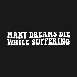 Many Dreams Die While Suffering inspirational quote T-Shirt